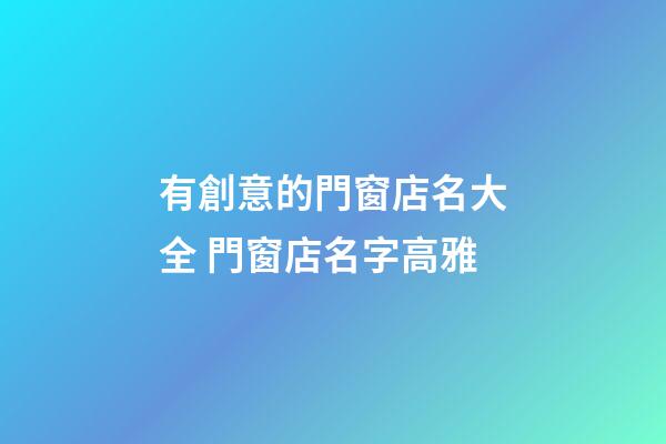 有創意的門窗店名大全 門窗店名字高雅-第1張-店鋪起名-玄機派